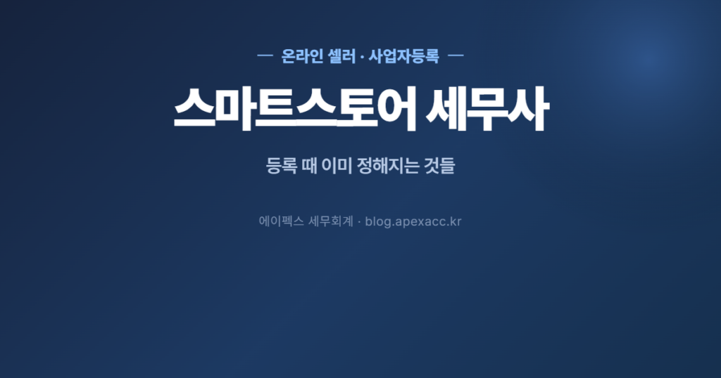스마트스토어 세무사 — 사업자등록 때 이미 정해지는 것들